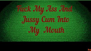 Fuck my ass and cum into my mouth